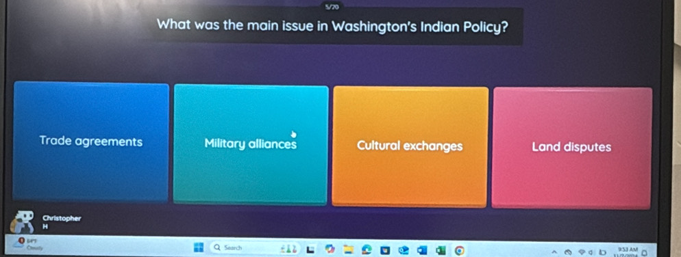 5/70
What was the main issue in Washington's Indian Policy?
Trade agreements Military alliances Cultural exchanges Land disputes
Christopher
H
O s
Can Search