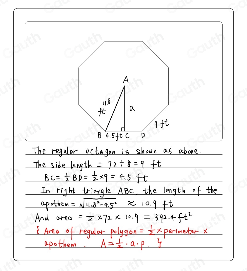 The regular octagon is shown as above. 
The side length =72/ 8=9 ft
BC= 1/2 BD= 1/2 * 9=4.5 ++ 
In right triangle ABC, the length of the 
apothem =sqrt(11.8^2-4.5^2)approx 10.9ft
And area = 1/2 * 72* 10.9=392.4ft^2
Area of regular polygon = 1/2 * perimeter x
apother. A= 1/2 · a· p. y