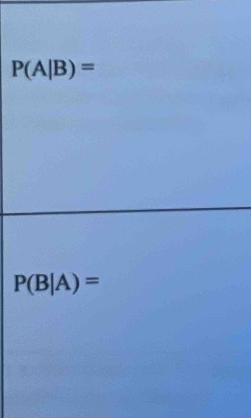 P(A|B)=
P(B|A)=