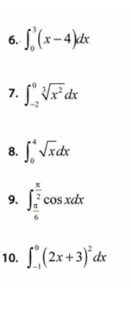 ∈t _0^(3(x-4)dx
7. ∈t _(-2)^0sqrt[3](x^2))dx
8. ∈t _0^(4sqrt x)dx
9. ∈t _ π /6 ^ π /2 cos xdx
10. ∈t _(-1)^0(2x+3)^2dx