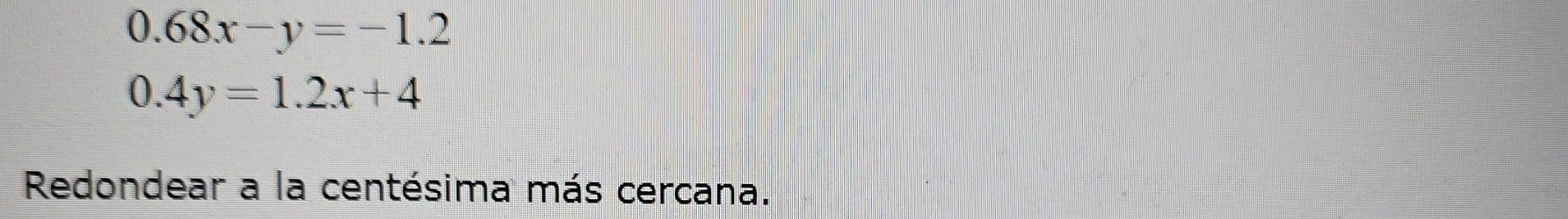 0.68x-y=-1.2
0.4y=1.2x+4
Redondear a la centésima más cercana.