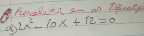 Rendlnen en on equole
2x^2-10x+12=0