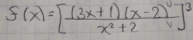 f(x)=[ ((3x+1)(x-2))/x^2+2 ]^3