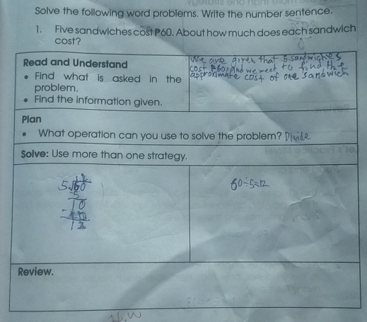 Solve the following word problems. Write the number sentence. 
1. Five sandwiches cost P60. About how much does each sandwich 
cost?