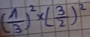 ( 1/3 )^2* ( 3/2 )^2