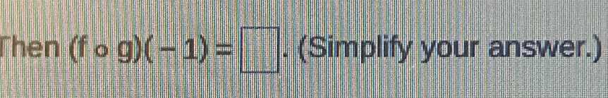 Then (fcirc g)(-1)=□. (Simplify your answer.)