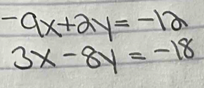 -9x+2y=-12
3x-8y=-18