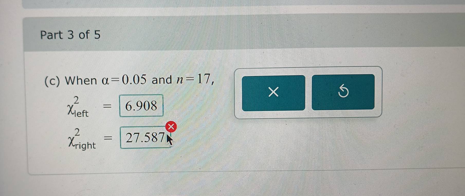 When alpha =0.05 and n=17, 
× 
S
chi _(left)^2= 6.908
chi _(right)^2= 27.587