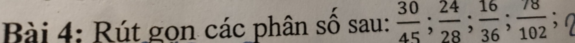 Rút gọn các phân số sau:  30/45 ;  24/28 ;  16/36 ;  78/102 