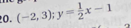 (-2,3); y= 1/2 x-1
2