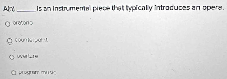 A(n) _ is an instrumental piece that typically introduces an opera.
oratorio
counterpoint
overture
program music