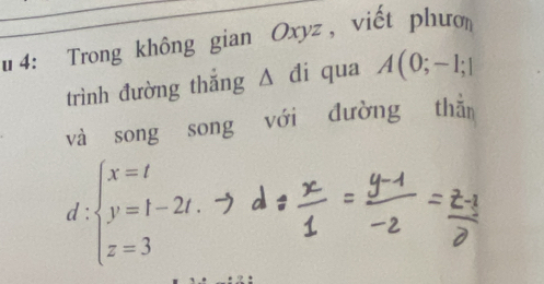 4: Trong không gian Oxyz , viết phươn 
trình đường thắng Δ đi qua A(0;-1;]
và song song với đường thằn 
_ :