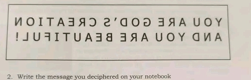 ИоΙΤА∃яつ 2'वΟƏ ∃я А UΟΥ 
! J ∪ न I T∪ А 38 ∃ я А U Ο Υ व И А 
2. Write the message you deciphered on your notebook