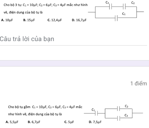 Cho bộ 3 tụ: C_1=10mu F;C_2=6mu F;C_3=4mu F mắc như hì C_3
vẽ, điện dung của bộ tụ là
A. 10μF B. 15μF C. 12,4μF D. 16,7
Câu trả lời của bạn
1 điểm
Cho bộ tụ gồm C_1=10mu F,C_2=6mu F,C_3=4mu F m
như hình vẽ, điện dung của bộ tụ là
A. 5,5μF B. 6,7μF C. 5μF