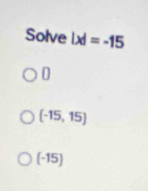 Solve |x|=-15
0
(-15,15)
(-15)