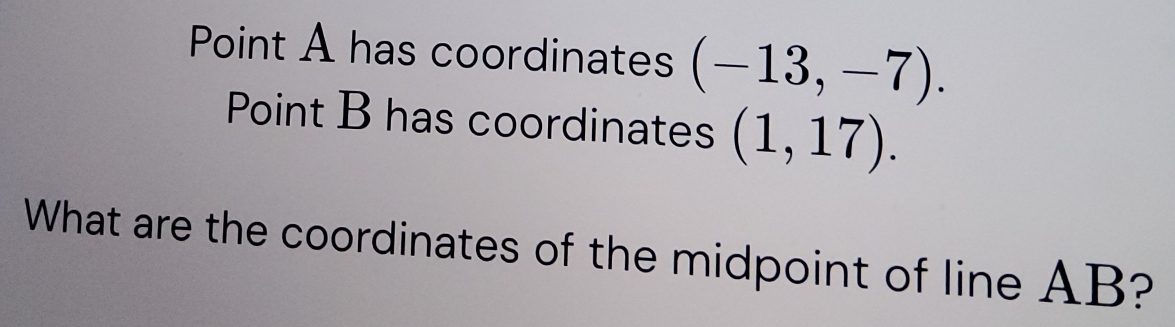 Point A has coordinates (-13,-7). 
Point B has coordinates (1,17). 
What are the coordinates of the midpoint of line AB?