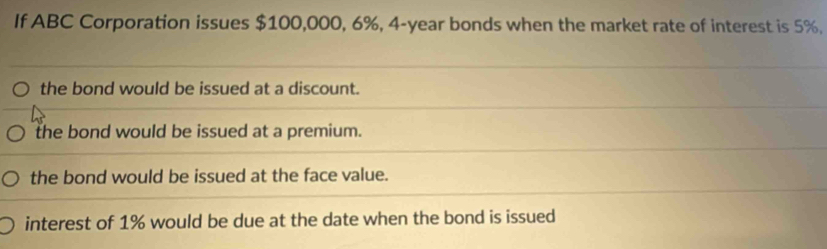 Solved: If ABC Corporation issues $100,000, 6%, 4-year bonds when the ...