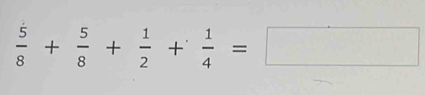  5/8 + 5/8 + 1/2 + 1/4 =□