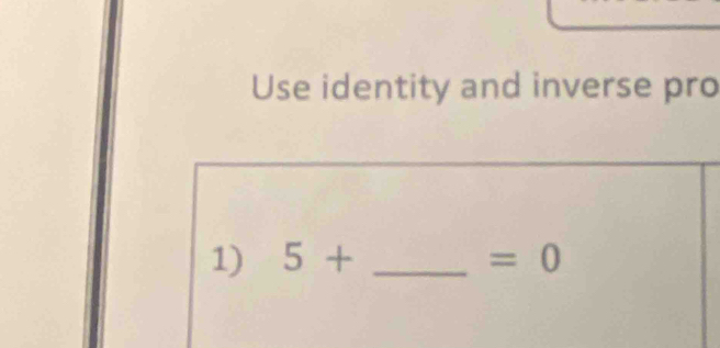 Use identity and inverse pro 
1) 5+ _  =0