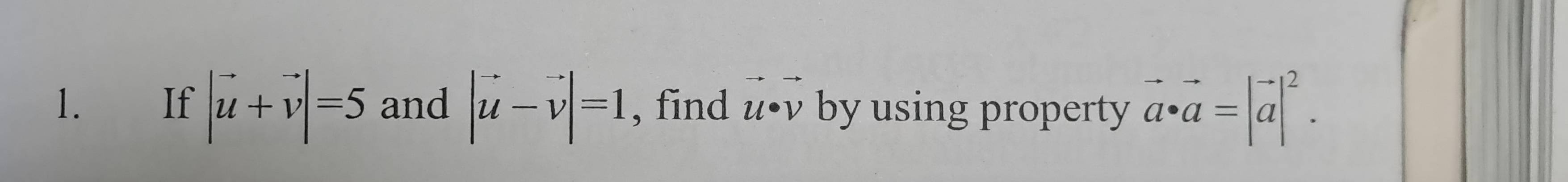 If |vector u+vector v|=5 and |vector u-vector v|=1 , find u•v by using property vector a· vector a=|vector a|^2.