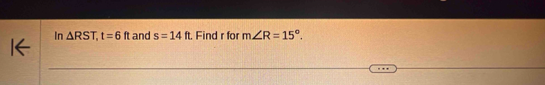 In △ RST, t=6ft and s=14ft. Find r for m∠ R=15°.