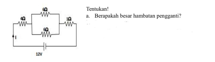 Tentukan! 
a. Berapakah besar hambatan pengganti?