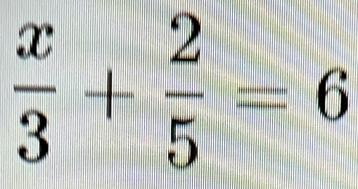  x/3 + 2/5 =6