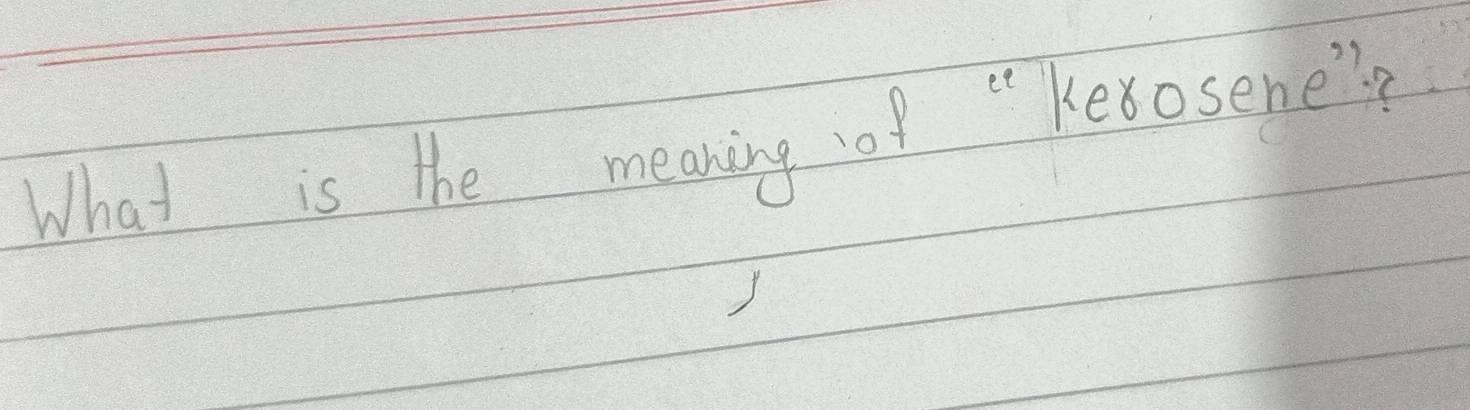 e_e 
What is the meaning of kerosene?