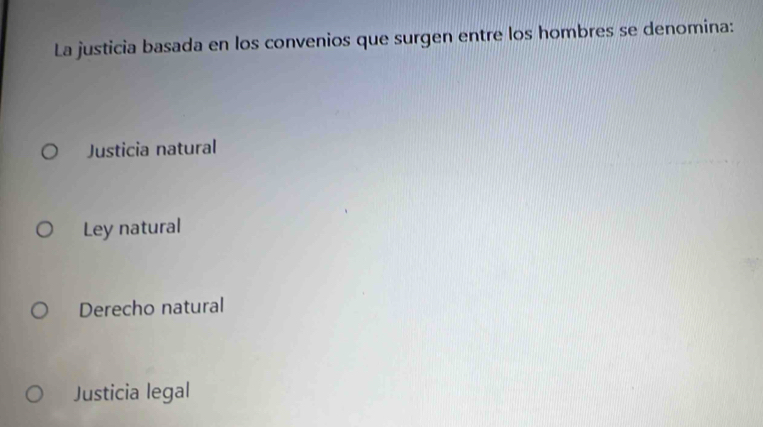 La justicia basada en los convenios que surgen entre los hombres se denomina:
Justicia natural
Ley natural
Derecho natural
Justicia legal