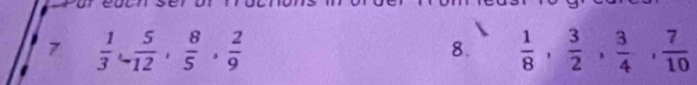 7  1/3 ,  5/12 ,  8/5 ,  2/9 
8.  1/8 ,  3/2 ,  3/4 ,  7/10 