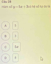 Hàm số y=5x+3coh? số tự do là
A 5
B 3
C 5x
D 8