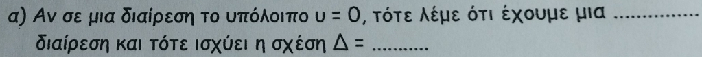 α) Αν σε μια διαίρεση το υπόλοιπο u=0 , τότε λέμε ότι έχουμε μια_
διαίρεση και τότε Ισχύει η σχέση △ = _