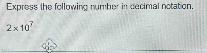 Express the following number in decimal notation.
2* 10^7