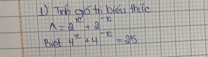 Tin gó tì bièu thuc
A=2^(-x)+2^(-x)
Biet 4^x+4^(-x)=25