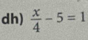 dh)  x/4 -5=1