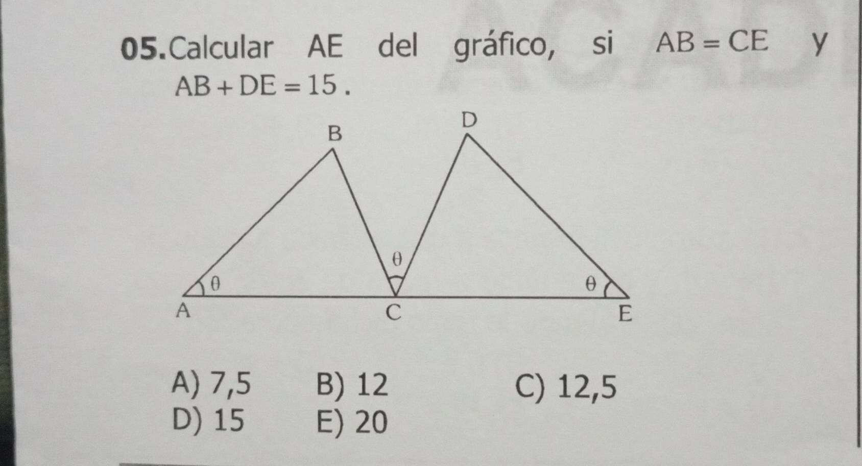 Calcular AE del gráfico, si AB=CE y
AB+DE=15.
A) 7,5 B) 12 C) 12,5
D) 15 E) 20