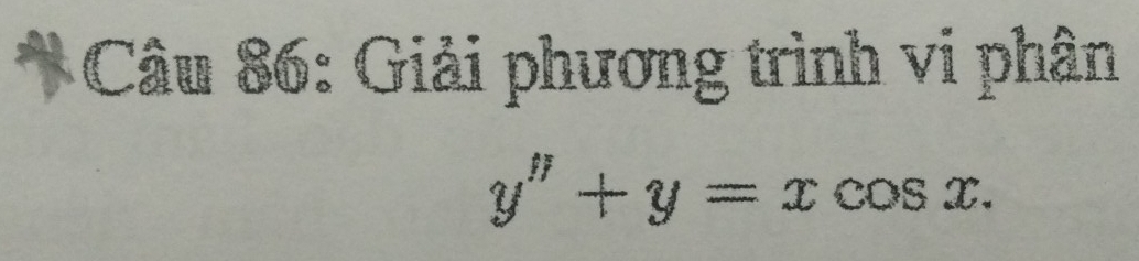 Giải phương trình vi phân
y''+y=xcos x.