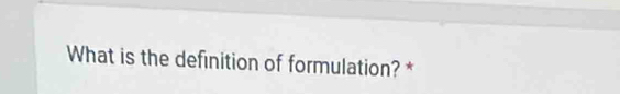 What is the definition of formulation? *