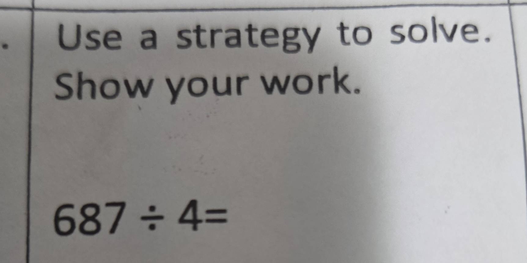 Solved: Use a strategy to solve. Show your work. 687/ 4= [Math]