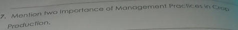 Mention two Importance of Management Practices in Crop 
Production.