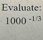 Evaluate:
1000^(-1/3)