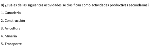 ¿Cuáles de las siguientes actividades se clasifican como actividades productivas secundarias?
1. Ganadería
2. Construcción
3. Avicultura
4. Minería
5. Transporte