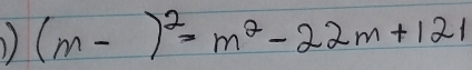 ) (m-)^2=m^2-22m+121