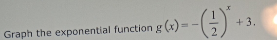 Graph the exponential function g(x)=-( 1/2 )^x+3.