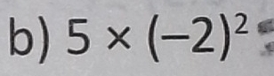 5* (-2)^2