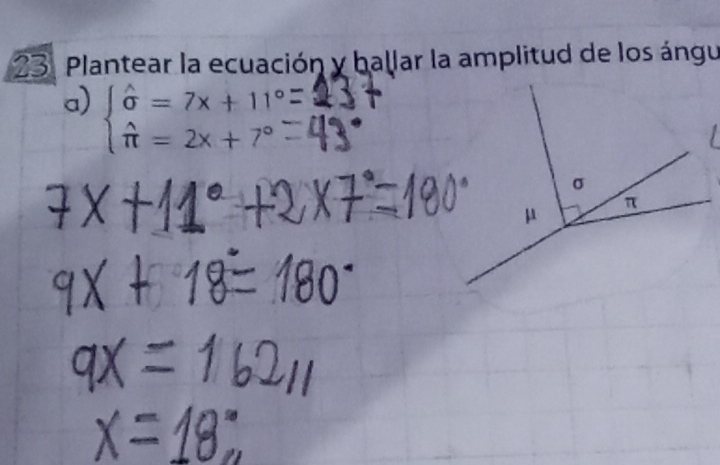 Plantear la ecuación y ballar la amplitud de los ángu 
a) beginarrayl hat sigma =7x+11° hat π =2x+7°endarray.