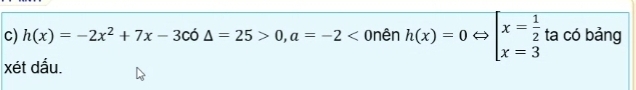 h(x)=-2x^2+7x-3cd=2△ =25>0,a=-2< Onên  h(x)=0Leftrightarrow beginarrayl x= 1/2  x=3endarray. ta có bảng 
xét dấu.