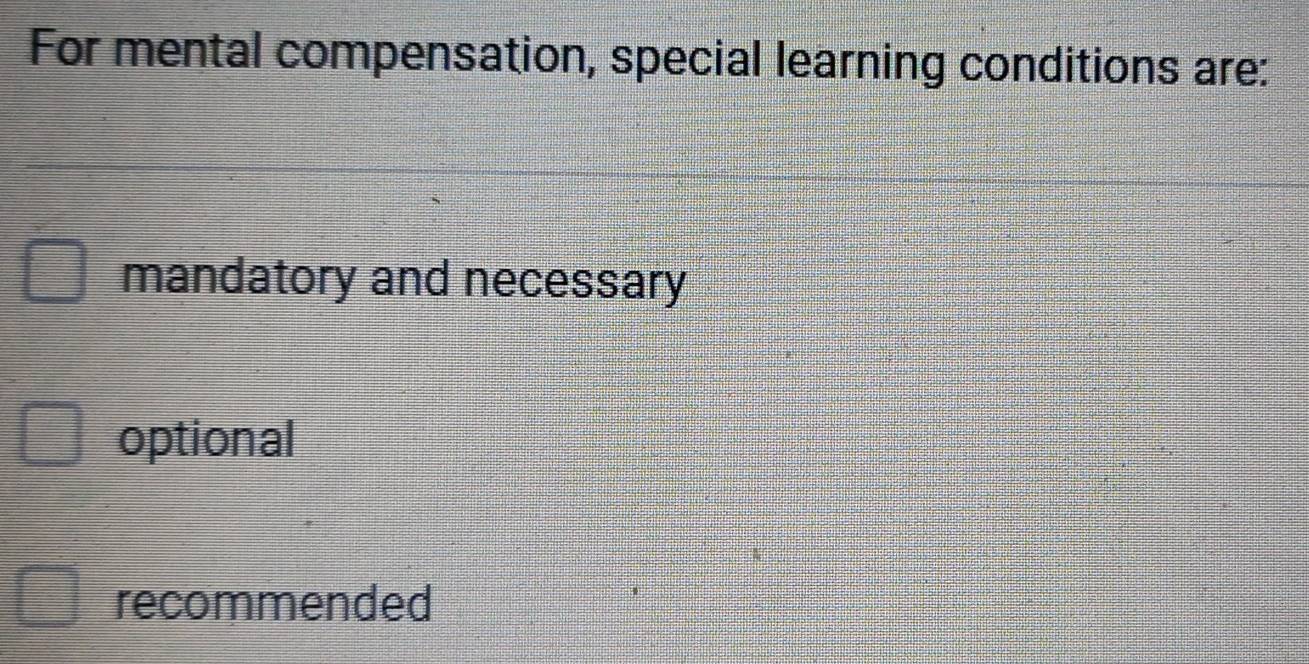 For mental compensation, special learning conditions are:
mandatory and necessary
optional
recommended