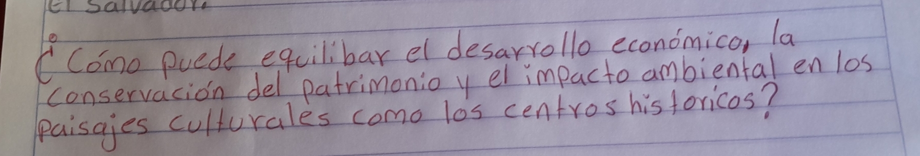 EIsalvaar 
Como puede equilibar el desarrollo economico, la 
conservacion del patrimonio y el impacto ambiental en los 
paisajes culturales como los centros hisforicos?