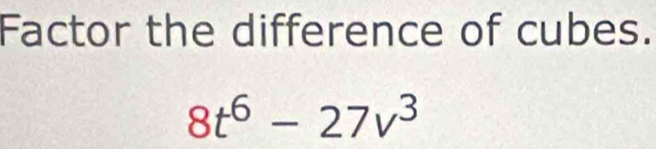 Factor the difference of cubes.
8t^6-27v^3